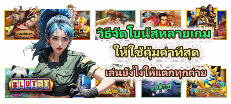 วิธีจัดโบนัสหลายเกมให้ใช้คุ้มค่าที่สุด เล่นยังไงให้แตกทุกค่าย