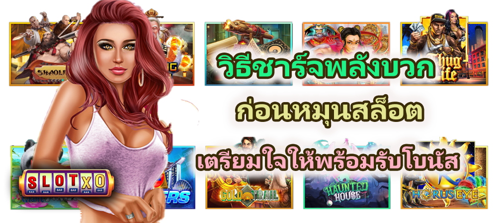 วิธีชาร์จพลังบวกก่อนหมุนสล็อต เตรียมใจให้พร้อมรับโบนัส