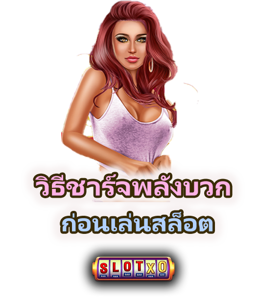 วิธีชาร์จพลังบวกก่อนหมุนสล็อต เชื่อมพลังจิตแห่งโชคลาฟภ