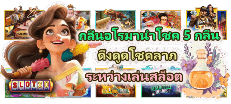กลิ่นอโรมานำโชค 5 กลิ่น ดึงดูดโชคลาภระหว่างเล่นสล็อต