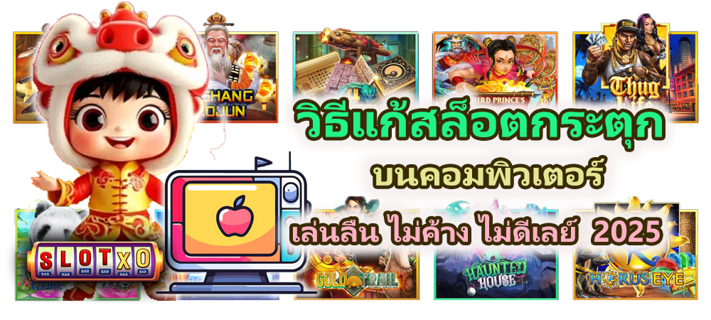 วิธีแก้สล็อตกระตุกบนคอมพิวเตอร์ ไม่ดีเลย์